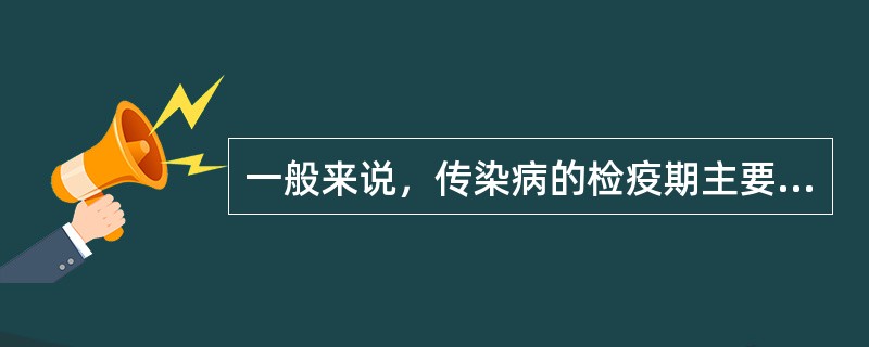 一般来说，传染病的检疫期主要是根据什么决定的（）