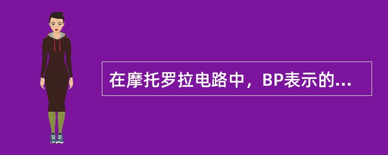 在摩托罗拉电路中，BP表示的含义是（）