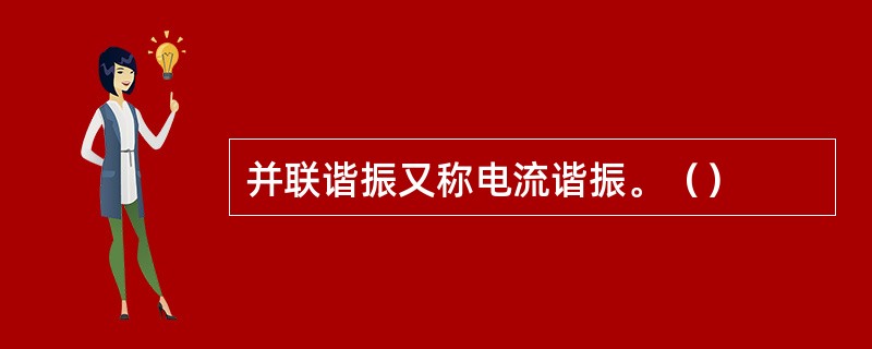 并联谐振又称电流谐振。（）
