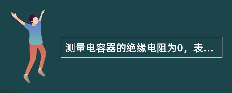 测量电容器的绝缘电阻为0，表明电容器通交隔直能力强。（）