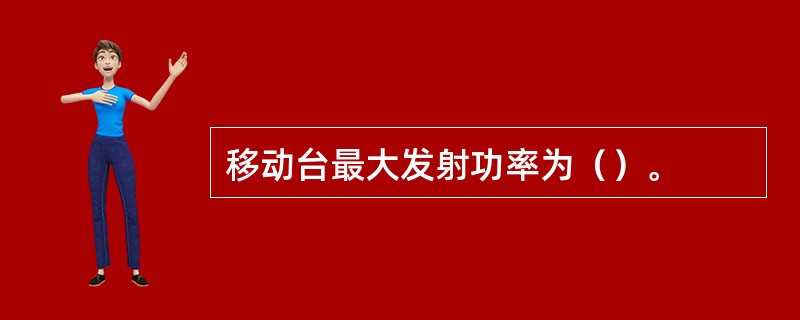 移动台最大发射功率为（）。