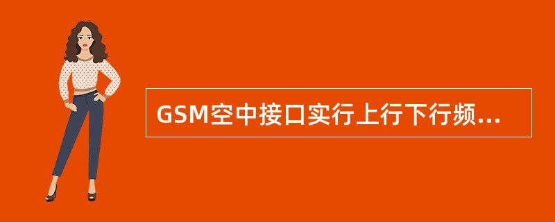 GSM空中接口实行上行下行频段分离的形式，其中上行频段范围为：935-960MH