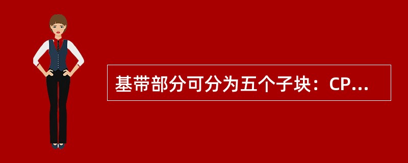 基带部分可分为五个子块：CPU处理器、信道编码器、数字信号处理器、调制解调器和（