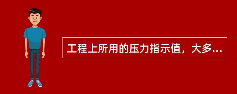 工程上所用的压力指示值，大多为表压，表压是绝对压力和大气压力之差即（）