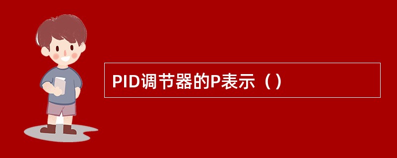 PID调节器的P表示（）