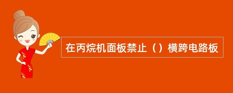 在丙烷机面板禁止（）横跨电路板