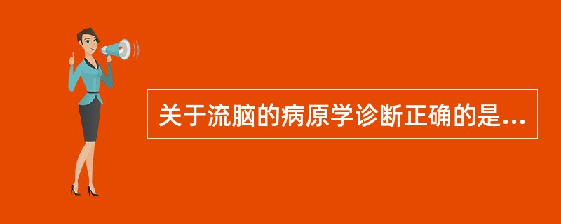 关于流脑的病原学诊断正确的是（）