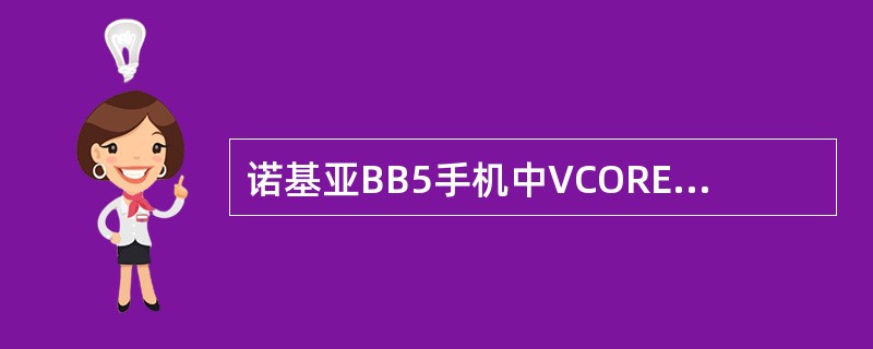 诺基亚BB5手机中VCORE通常由（）