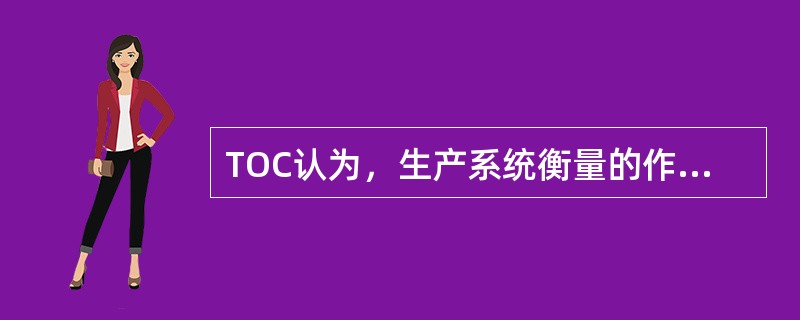 TOC认为，生产系统衡量的作业指标应该是有效产出、库存和（）。