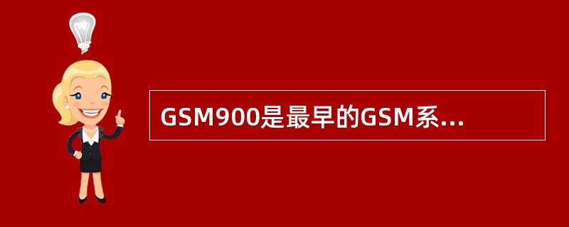 GSM900是最早的GSM系统，使用900MHZ频段，手机最大输出功率为1W到8