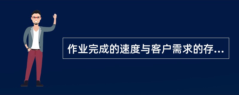 作业完成的速度与客户需求的存货密切相关。