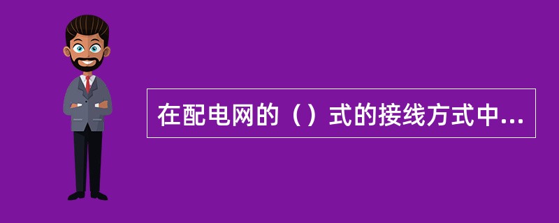 在配电网的（）式的接线方式中，能形成两端都有电源的供电模式。