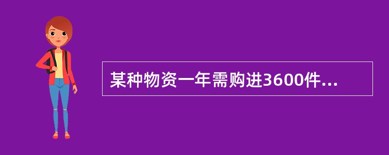 某种物资一年需购进3600件，单价25元/件，年储存费为16%，每次订购费用50