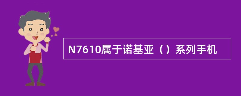 N7610属于诺基亚（）系列手机