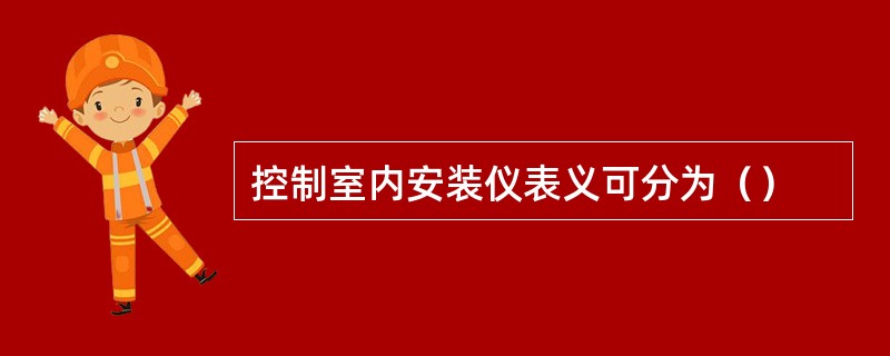 控制室内安装仪表义可分为（）