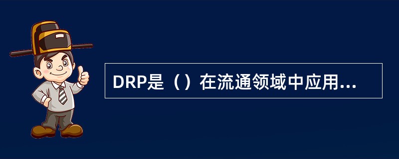 DRP是（）在流通领域中应用的直接应用结果。