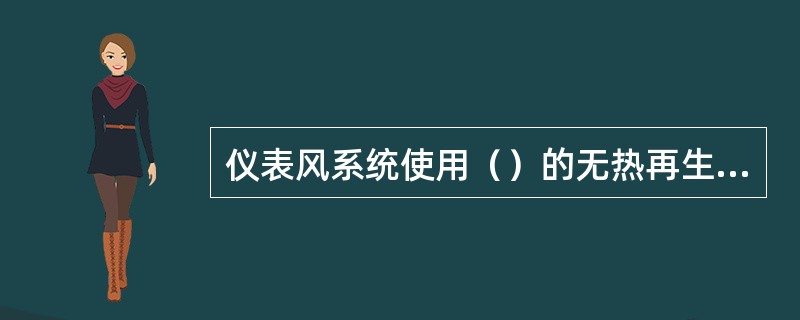 仪表风系统使用（）的无热再生干燥器