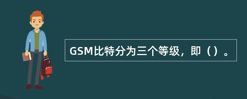 GSM比特分为三个等级，即（）。