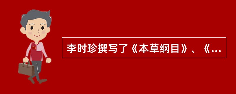 李时珍撰写了《本草纲目》、《奇经八脉考》、《救荒本草》等草本著作