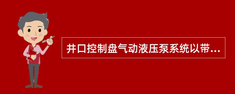 井口控制盘气动液压泵系统以带有手动柄的MHP-7泵为（）