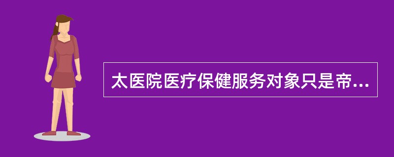 太医院医疗保健服务对象只是帝后和文武大臣。