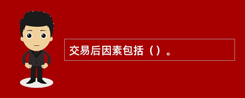 交易后因素包括（）。