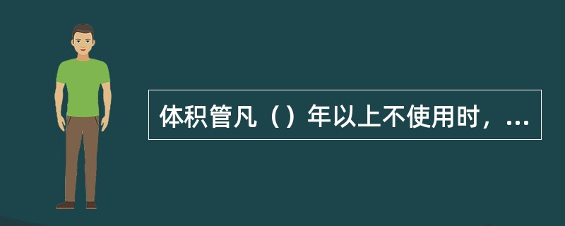 体积管凡（）年以上不使用时，应办理封存手续