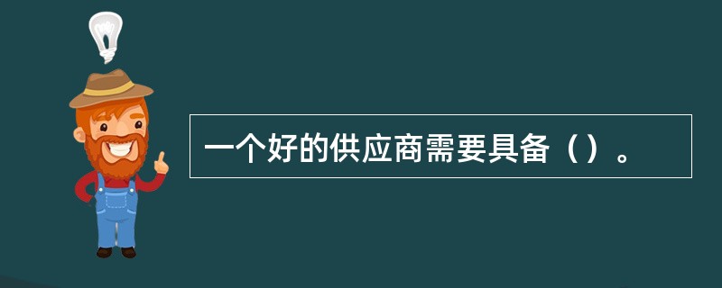 一个好的供应商需要具备（）。