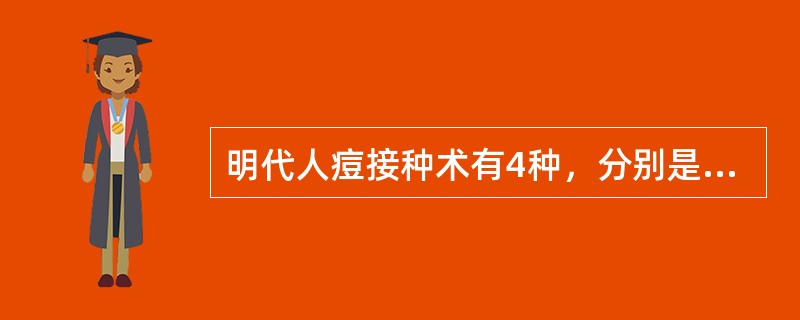 明代人痘接种术有4种，分别是（）、（）、（）、（）。