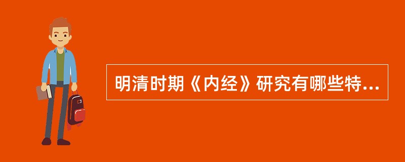 明清时期《内经》研究有哪些特点？