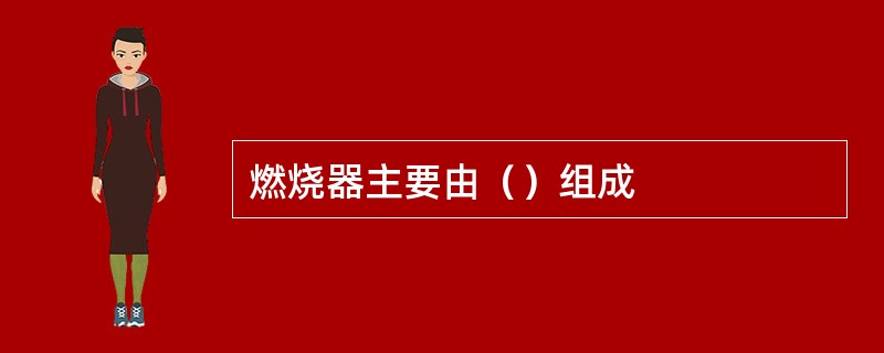 燃烧器主要由（）组成