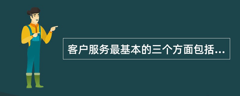 客户服务最基本的三个方面包括可得性、作业绩效和可靠性。