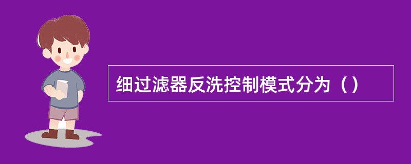 细过滤器反洗控制模式分为（）