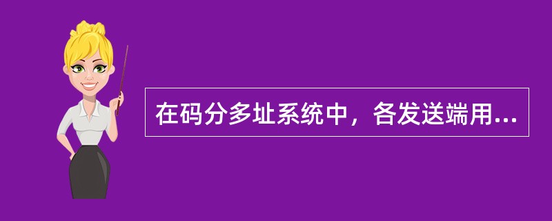 在码分多址系统中，各发送端用各不相同的、相互（准）正交的地址码调制其所发送的信号