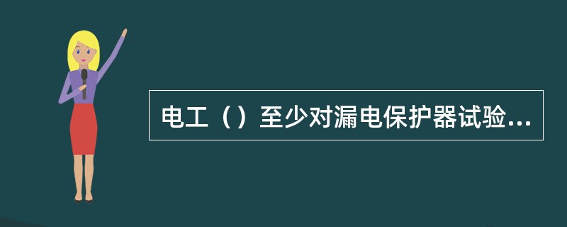 电工（）至少对漏电保护器试验一次。