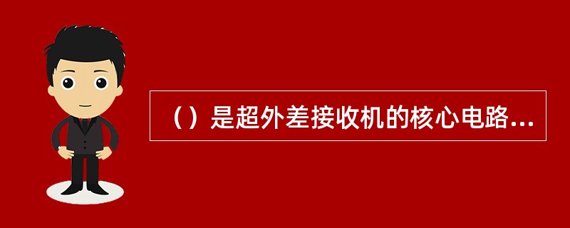 （）是超外差接收机的核心电路，如接收机的混频器出现故障，则无接收中频输出，造成手
