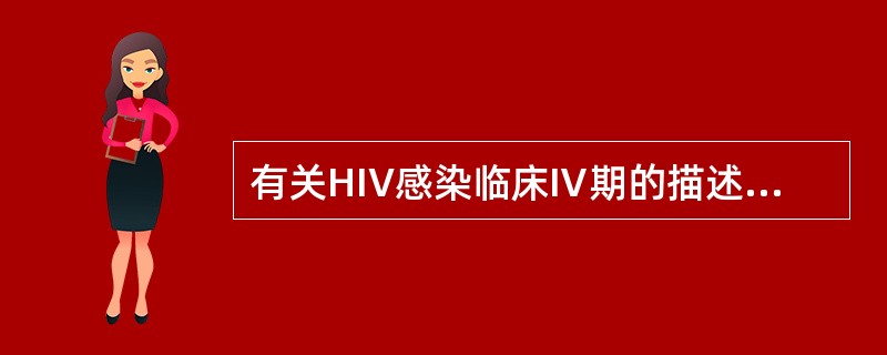 有关HIV感染临床Ⅳ期的描述，下列哪项是错误的（）