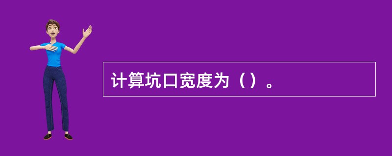 计算坑口宽度为（）。