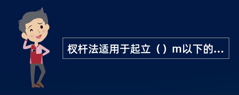 杈杆法适用于起立（）m以下的电杆。