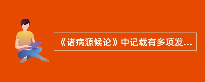 《诸病源候论》中记载有多项发明发现，如（）