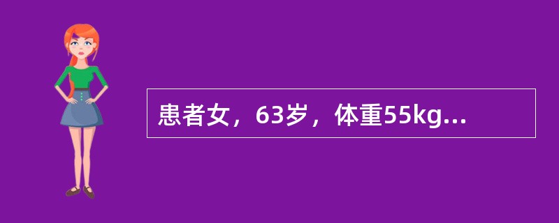 患者女，63岁，体重55kg，既往有糖尿病和慢性支气管炎病史20余年，一直口服降