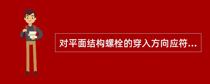 对平面结构螺栓的穿入方向应符合规定：顺线路方向，双面构件由内向外，单面构件由送电