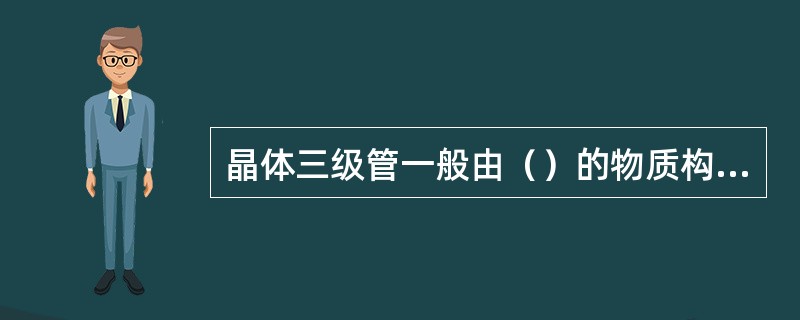 晶体三级管一般由（）的物质构成。