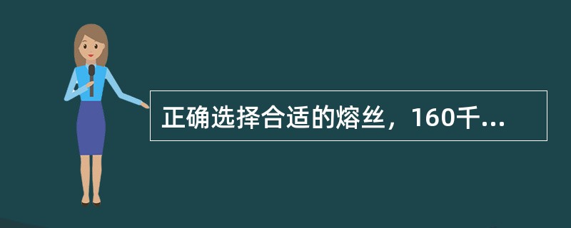 正确选择合适的熔丝，160千伏安以下的变压器熔丝的额定电流按变压器一次额定电流的