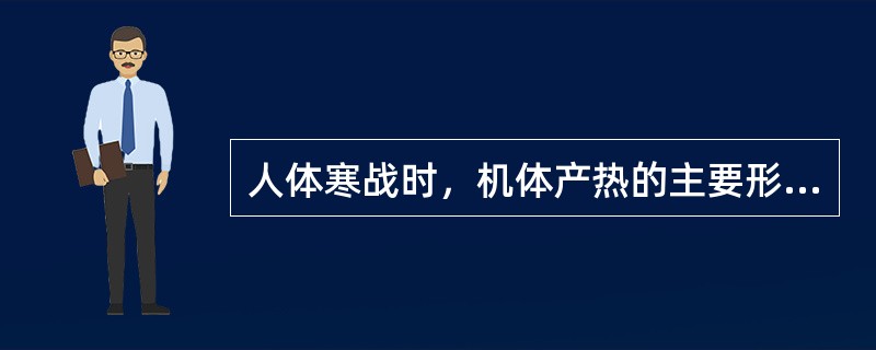 人体寒战时，机体产热的主要形式（）