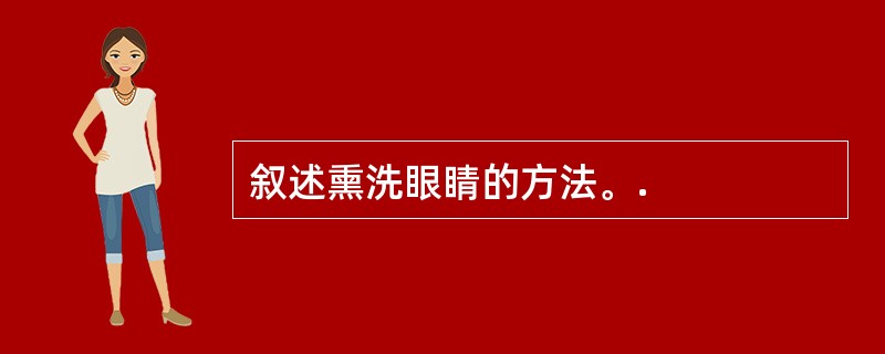 叙述熏洗眼睛的方法。.