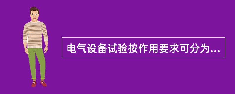 电气设备试验按作用要求可分为（）。