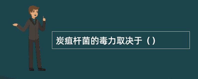 炭疽杆菌的毒力取决于（）