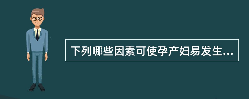 下列哪些因素可使孕产妇易发生返流（）