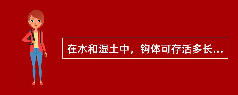 在水和湿土中，钩体可存活多长时间（）